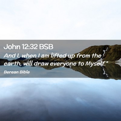 Picture 02 - John 12:32 BSB - And I, when I am lifted up from the earth, will - Bible Verse Picture