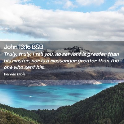 Picture 02 - John 13:16 BSB - Truly, truly, I tell you, no servant is greater - Bible Verse Picture