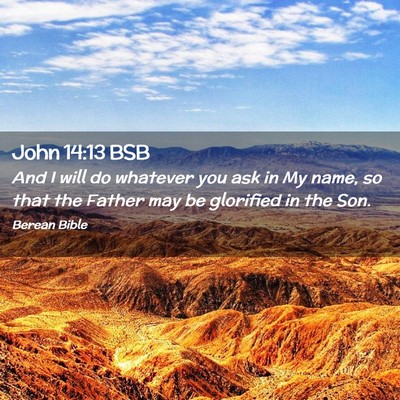 Picture 02 - John 14:13 BSB - And I will do whatever you ask in My name, so - Bible Verse Picture