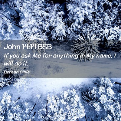 Picture 02 - John 14:14 BSB - If you ask Me for anything in My name, I will do - Bible Verse Picture
