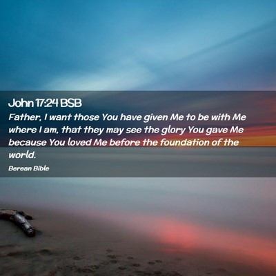Picture 02 - John 17:24 BSB - Father, I want those You have given Me to be with - Bible Verse Picture