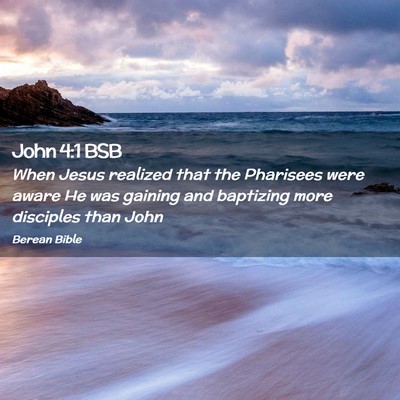 Picture 02 - John 4:1 BSB - When Jesus realized that the Pharisees were aware - Bible Verse Picture