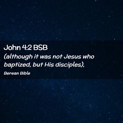 Picture 02 - John 4:2 BSB - (although it was not Jesus who baptized, but His - Bible Verse Picture