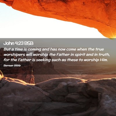 Picture 02 - John 4:23 BSB - But a time is coming and has now come when the - Bible Verse Picture