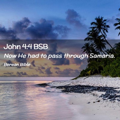 Picture 02 - John 4:4 BSB - Now He had to pass through - Bible Verse Picture