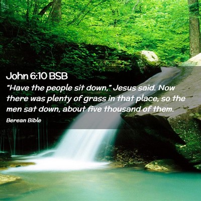 Picture 02 - John 6:10 BSB - “Have the people sit down,” Jesus said. Now - Bible Verse Picture
