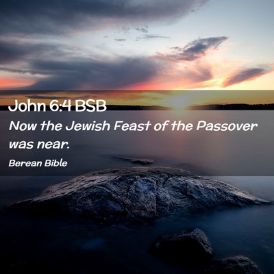 Picture 02 - John 6:4 BSB - Now the Jewish Feast of the Passover was - Bible Verse Picture