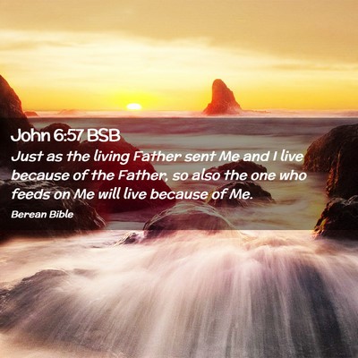 Picture 02 - John 6:57 BSB - Just as the living Father sent Me and I live - Bible Verse Picture