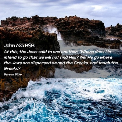 Picture 02 - John 7:35 BSB - At this, the Jews said to one another, “Where - Bible Verse Picture