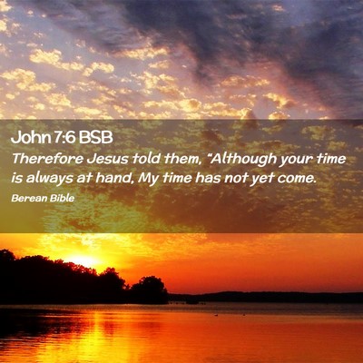 Picture 02 - John 7:6 BSB - Therefore Jesus told them, “Although your time - Bible Verse Picture