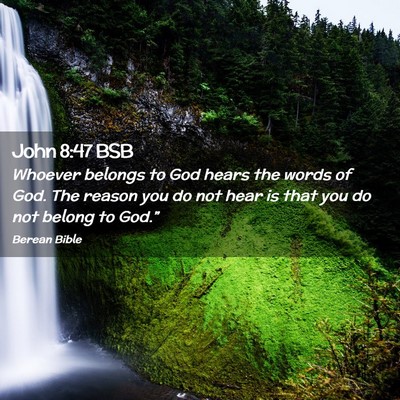Picture 02 - John 8:47 BSB - Whoever belongs to God hears the words of God. - Bible Verse Picture