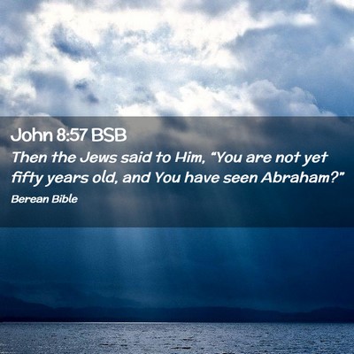 Picture 02 - John 8:57 BSB - Then the Jews said to Him, “You are not yet - Bible Verse Picture