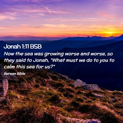 Picture 02 - Jonah 1:11 BSB - Now the sea was growing worse and worse, so they - Bible Verse Picture