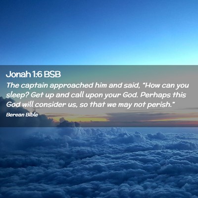 Picture 02 - Jonah 1:6 BSB - The captain approached him and said, “How can - Bible Verse Picture