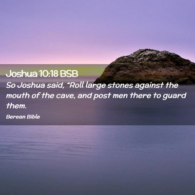 Picture 02 - Joshua 10:18 BSB - So Joshua said, “Roll large stones against the - Bible Verse Picture