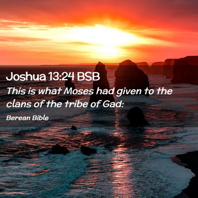 Picture 02 - Joshua 13:24 BSB - This is what Moses had given to the clans of the - Bible Verse Picture