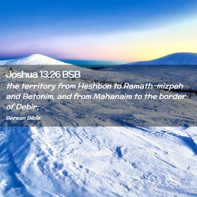 Picture 02 - Joshua 13:26 BSB - the territory from Heshbon to Ramath-mizpeh and - Bible Verse Picture