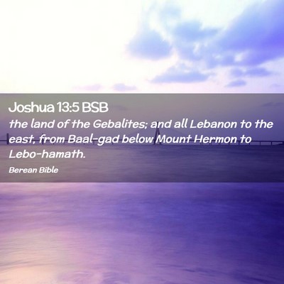Picture 02 - Joshua 13:5 BSB - the land of the Gebalites; and all Lebanon to the - Bible Verse Picture