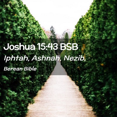 Picture 02 - Joshua 15:43 BSB - Iphtah, Ashnah, - Bible Verse Picture