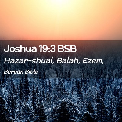 Picture 02 - Joshua 19:3 BSB - Hazar-shual, Balah, - Bible Verse Picture