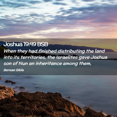 Picture 02 - Joshua 19:49 BSB - When they had finished distributing the land into - Bible Verse Picture
