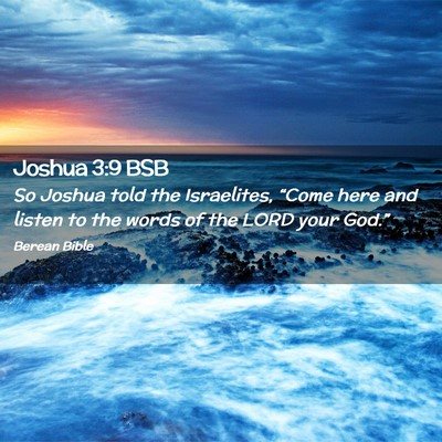 Picture 02 - Joshua 3:9 BSB - So Joshua told the Israelites, “Come here and - Bible Verse Picture