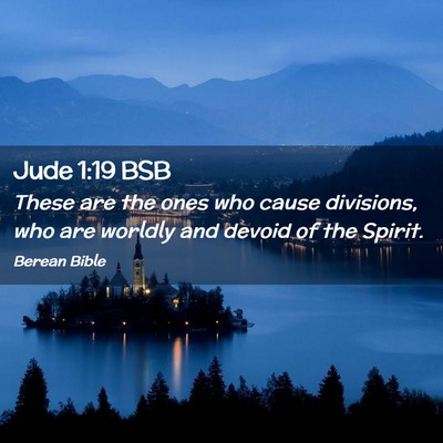 Picture 02 - Jude 1:19 BSB - These are the ones who cause divisions, who are - Bible Verse Picture