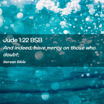Picture 02 - Jude 1:22 BSB - And indeed, have mercy on those who - Bible Verse Picture