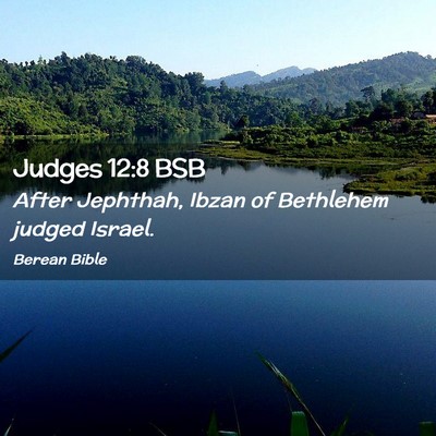 Picture 02 - Judges 12:8 BSB - After Jephthah, Ibzan of Bethlehem judged - Bible Verse Picture