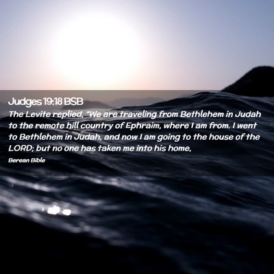 Picture 02 - Judges 19:18 BSB - The Levite replied, “We are traveling from - Bible Verse Picture