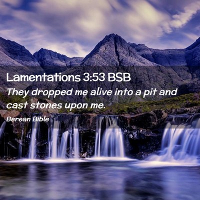 Picture 02 - Lamentations 3:53 BSB - They dropped me alive into a pit and cast stones - Bible Verse Picture