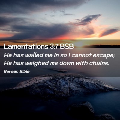 Picture 02 - Lamentations 3:7 BSB - He has walled me in so I cannot escape; He has - Bible Verse Picture