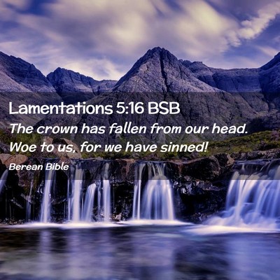 Picture 02 - Lamentations 5:16 BSB - The crown has fallen from our head. Woe to us, - Bible Verse Picture