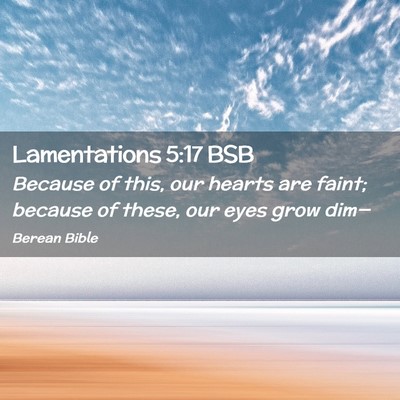Picture 02 - Lamentations 5:17 BSB - Because of this, our hearts are faint; because of - Bible Verse Picture