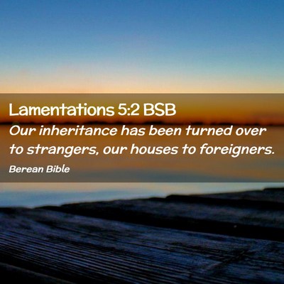 Picture 02 - Lamentations 5:2 BSB - Our inheritance has been turned over to - Bible Verse Picture
