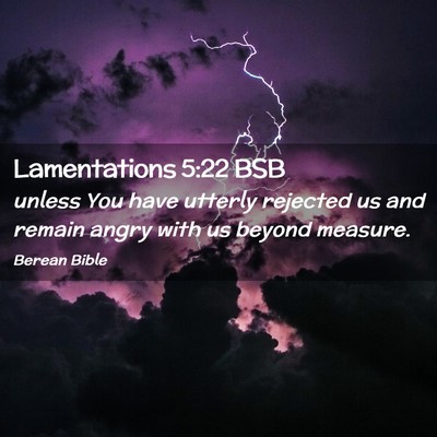 Picture 02 - Lamentations 5:22 BSB - unless You have utterly rejected us and remain - Bible Verse Picture