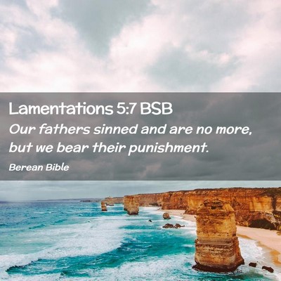 Picture 02 - Lamentations 5:7 BSB - Our fathers sinned and are no more, but we bear - Bible Verse Picture
