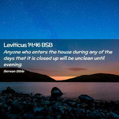 Picture 02 - Leviticus 14:46 BSB - Anyone who enters the house during any of the - Bible Verse Picture