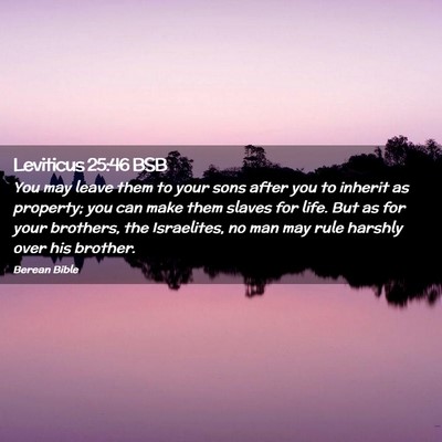 Picture 02 - Leviticus 25:46 BSB - You may leave them to your sons after you to - Bible Verse Picture
