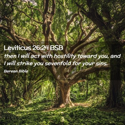 Picture 02 - Leviticus 26:24 BSB - then I will act with hostility toward you, and I - Bible Verse Picture