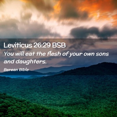 Picture 02 - Leviticus 26:29 BSB - You will eat the flesh of your own sons and - Bible Verse Picture