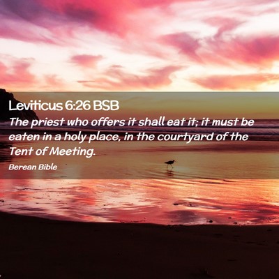 Picture 02 - Leviticus 6:26 BSB - The priest who offers it shall eat it; it must be - Bible Verse Picture