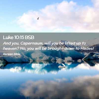 Picture 02 - Luke 10:15 BSB - And you, Capernaum, will you be lifted up to - Bible Verse Picture