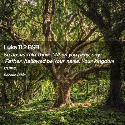 Picture 02 - Luke 11:2 BSB - So Jesus told them, “When you pray, say: - Bible Verse Picture