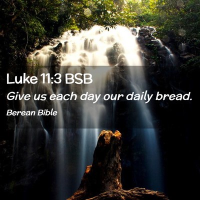 Picture 02 - Luke 11:3 BSB - Give us each day our daily - Bible Verse Picture