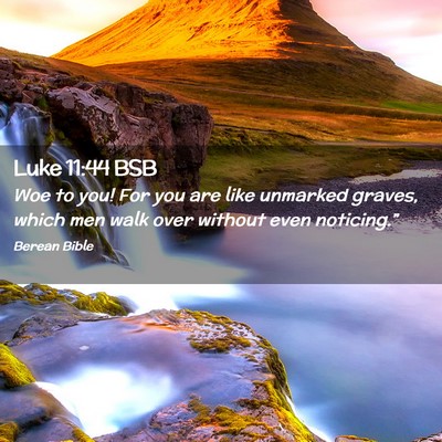 Picture 02 - Luke 11:44 BSB - Woe to you! For you are like unmarked graves, - Bible Verse Picture
