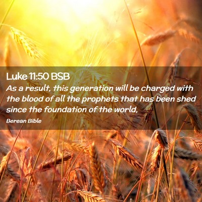 Picture 02 - Luke 11:50 BSB - As a result, this generation will be charged with - Bible Verse Picture