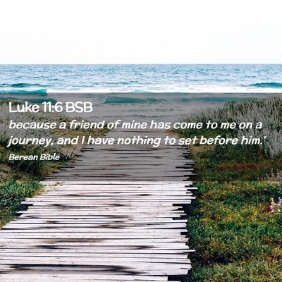 Picture 02 - Luke 11:6 BSB - because a friend of mine has come to me on a - Bible Verse Picture