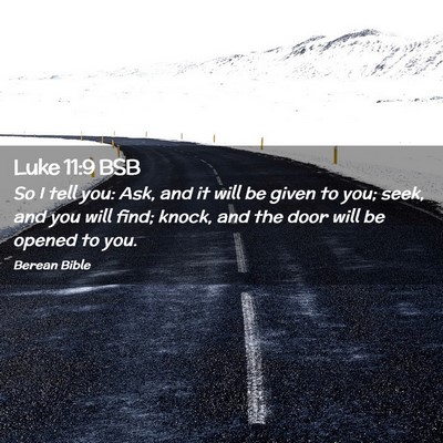 Picture 02 - Luke 11:9 BSB - So I tell you: Ask, and it will be given to you; - Bible Verse Picture