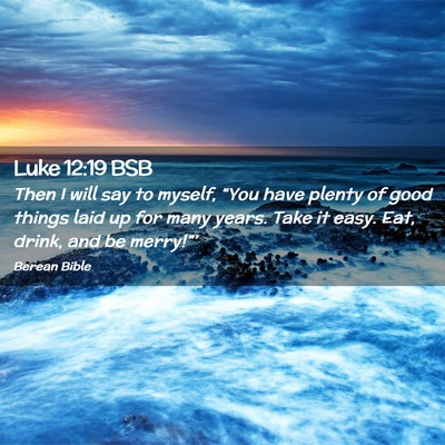 Picture 02 - Luke 12:19 BSB - Then I will say to myself, “You have plenty of - Bible Verse Picture